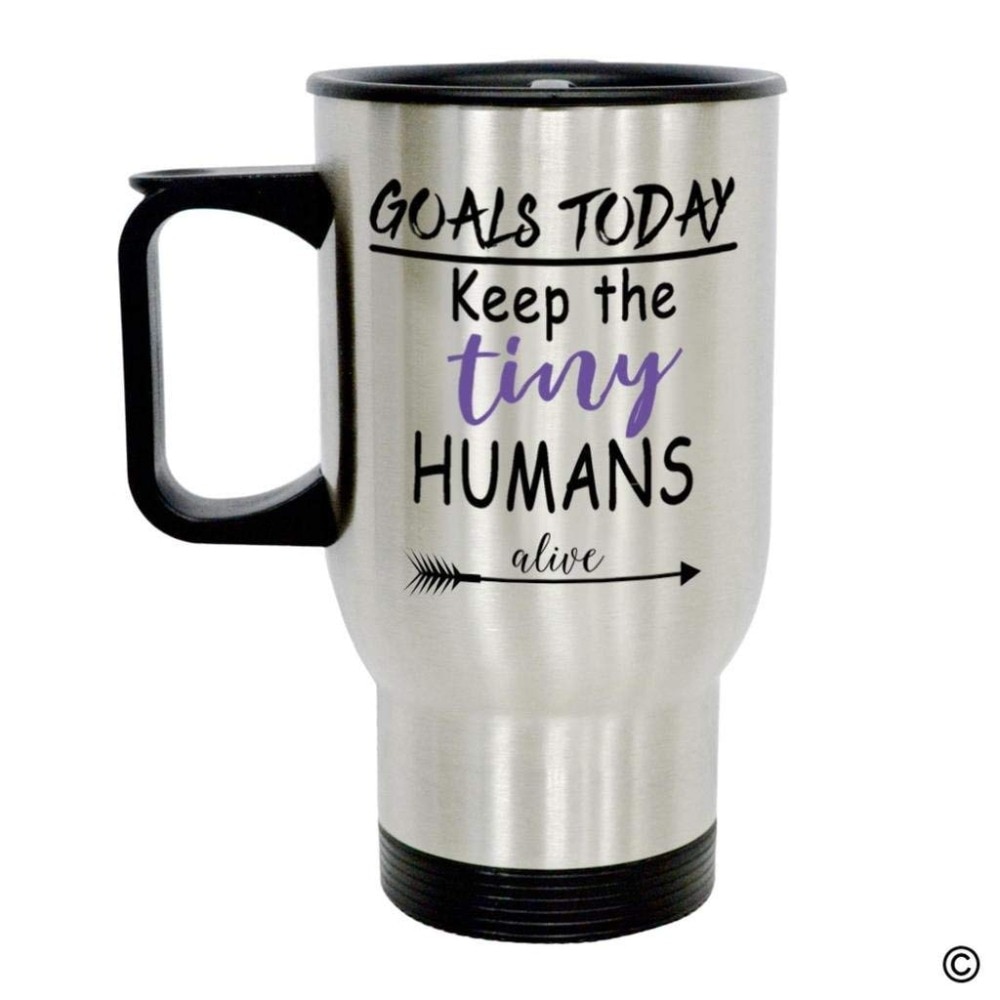 Travel Mug Funny Quote Photo Mug - Goals Today Keep The Tiny Humans Alive 14 Ounce Stainless Steel Coffee/Tea/Milk Mug