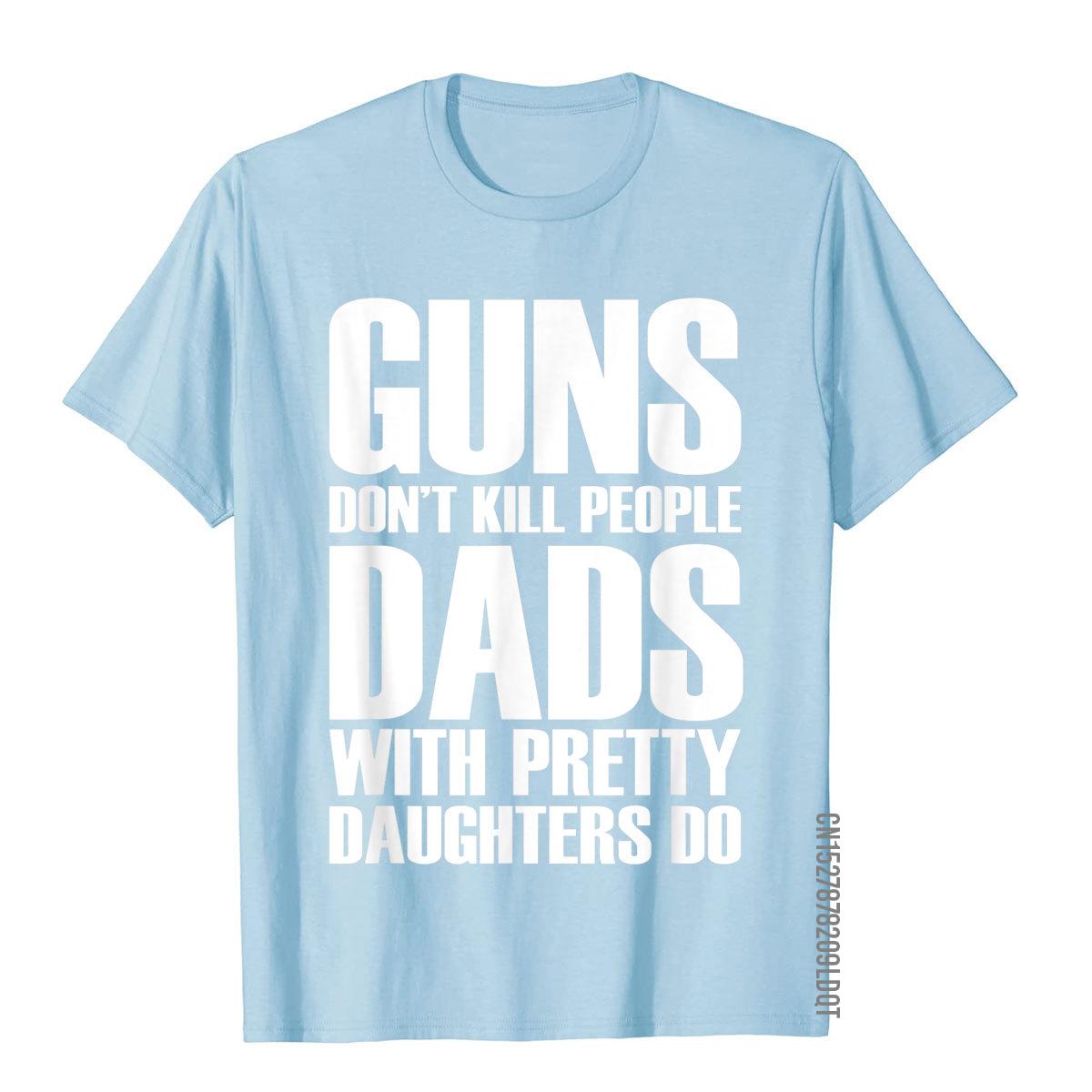 Guns Dont Kill People Dads With Pretty Girls Do camisetas para hombres divertidas camisetas y camisetas de algodón para hombres Camiseta estampada Vintage