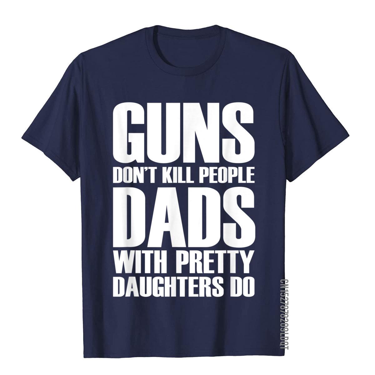 Guns Dont Kill People Dads With Pretty Girls Do camisetas para hombres divertidas camisetas y camisetas de algodón para hombres Camiseta estampada Vintage