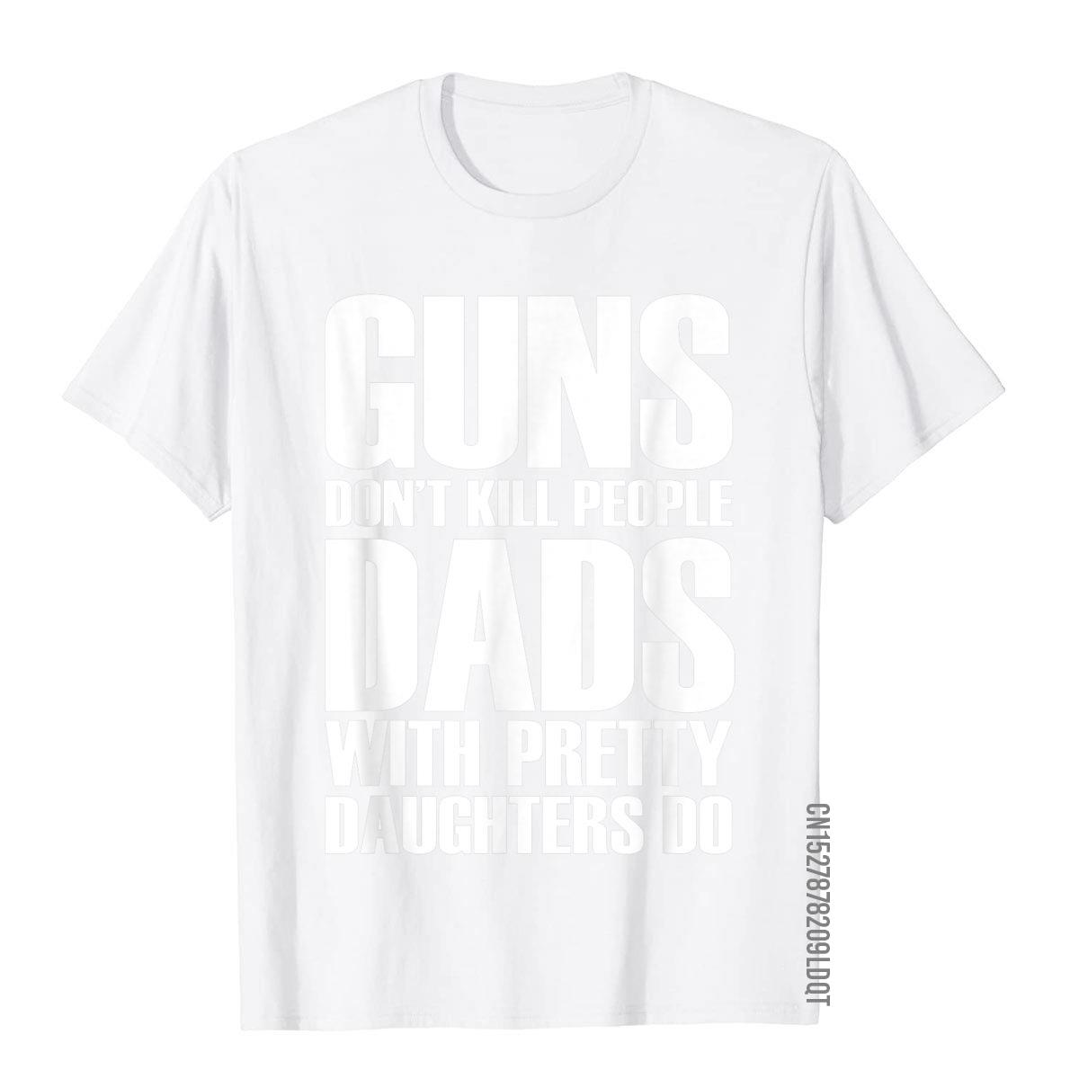 Guns Dont Kill People Dads With Pretty Girls Do camisetas para hombres divertidas camisetas y camisetas de algodón para hombres Camiseta estampada Vintage