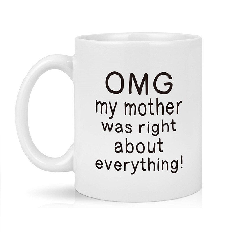 Funny Coffee Mugs And Cups OMG My Mother Was Right About Everything White Ceramic Cup Tea Milk Beer Cocoa Mug Unique Mom: Default Title