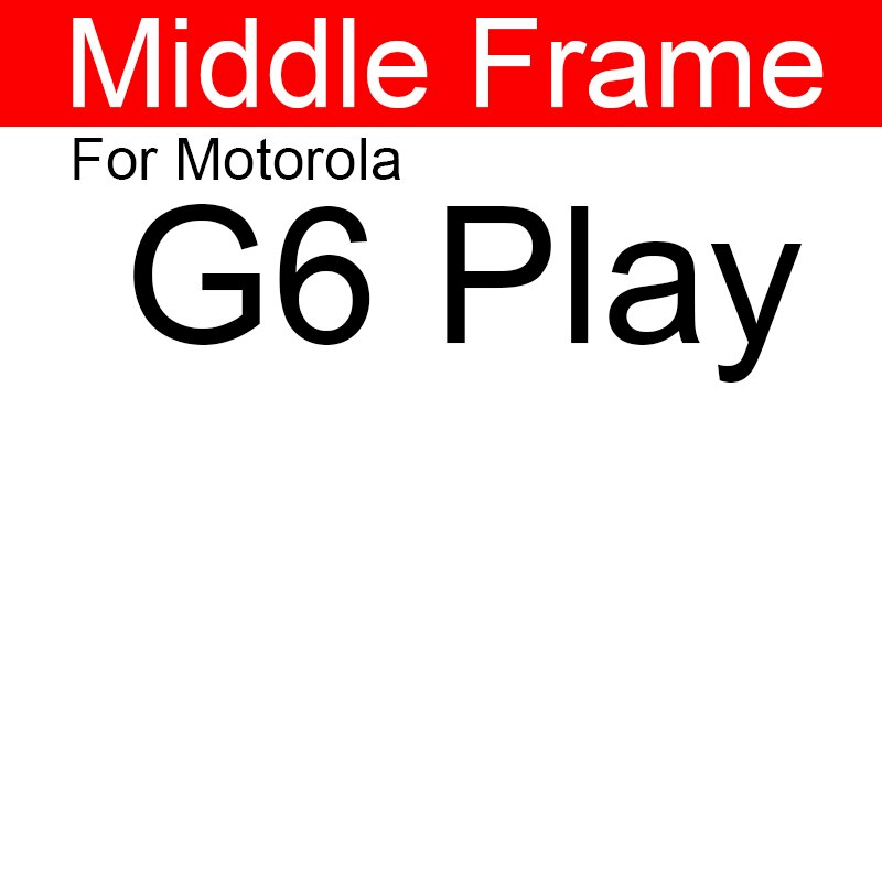Middle Frame Housing For Motorola Moto G2 G (2nd Gen) G3 G (3rd Gen) G4 G5 G6 Play Plus Back Cover Battery Door Housing Bezel: G6 Play