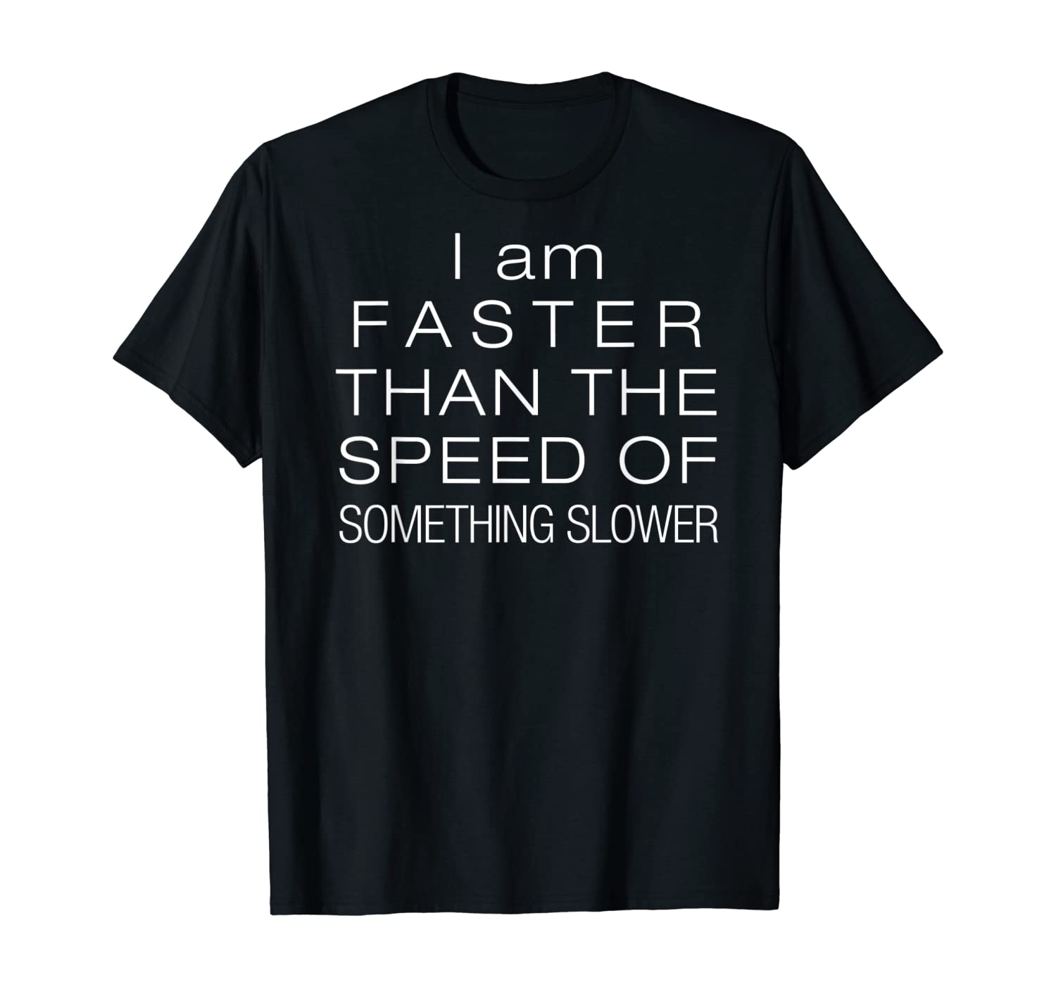 Science Tee: I Am Faster Than The Speed Of Something Slower: L